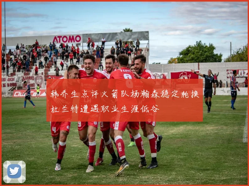 韩乔生点评火箭队杨瀚森稳定轮换杜兰特遭遇职业生涯低谷