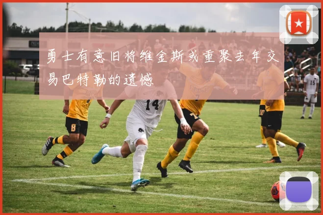 勇士有意旧将维金斯或重聚去年交易巴特勒的遗憾