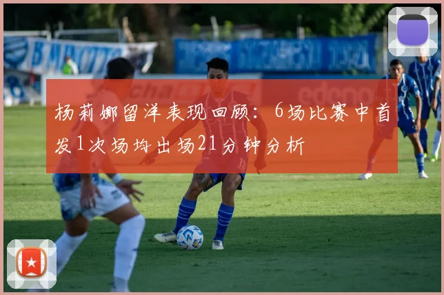杨莉娜留洋表现回顾：6场比赛中首发1次场均出场21分钟分析